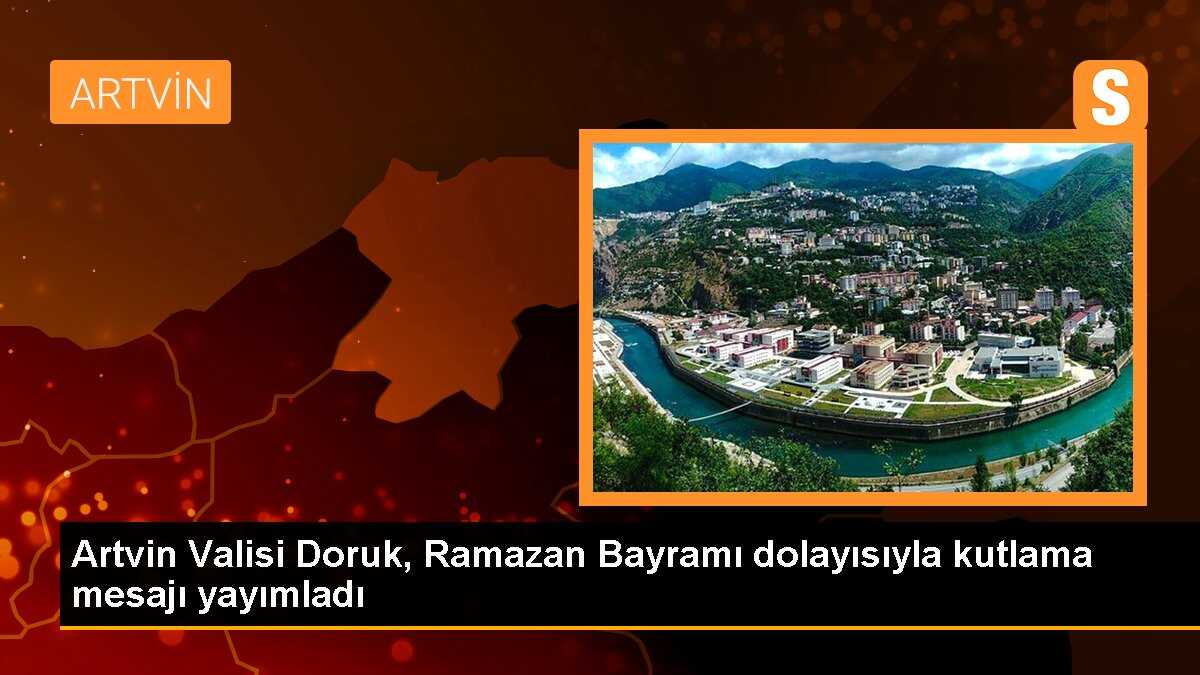 Artvin Valisi Yılmaz Doruk Ramazan Bayramı Kutlama Mesajı Yayımladı