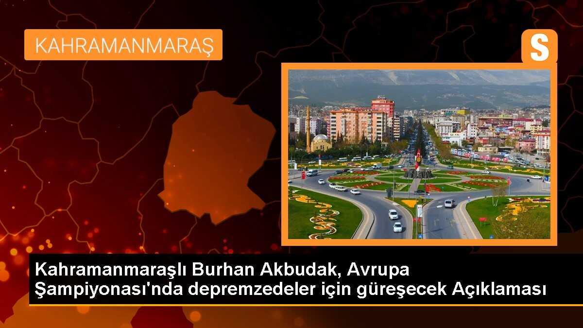 Kahramanmaraşlı Burhan Akbudak, Avrupa Şampiyonası\'nda depremzedeler için güreşecek Açıklaması