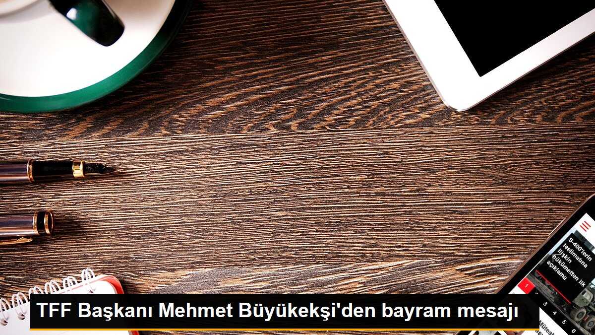 TFF Başkanı Mehmet Büyükekşi Ramazan Bayramını kutladı