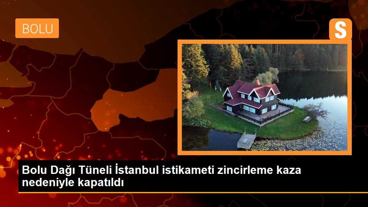Bolu Dağı Tüneli İstanbul istikameti zincirleme kaza nedeniyle kapatıldı