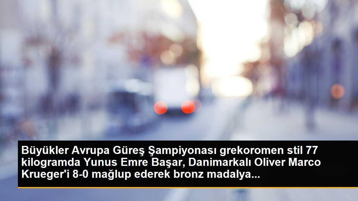 Yunus Emre Başar, Grekoromen Güreş Avrupa Şampiyonası\'nda bronz madalya kazandı