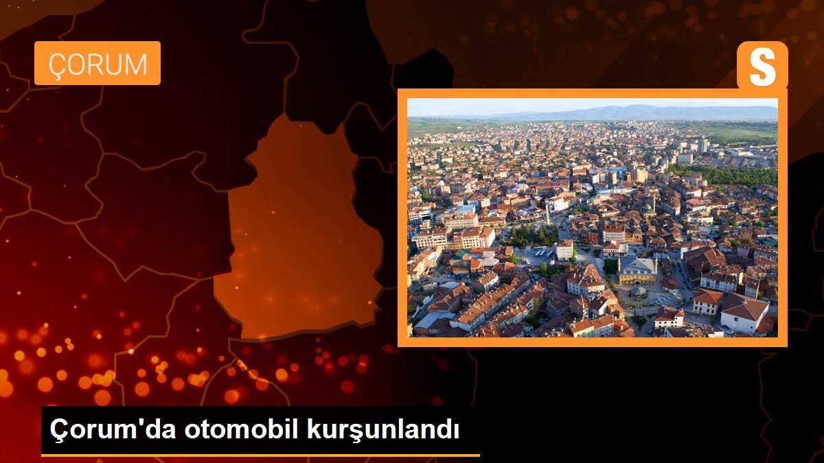 Çorum\'da Kimliği Belirsiz Kişiler Tarafından Araç Kurşunlandı
