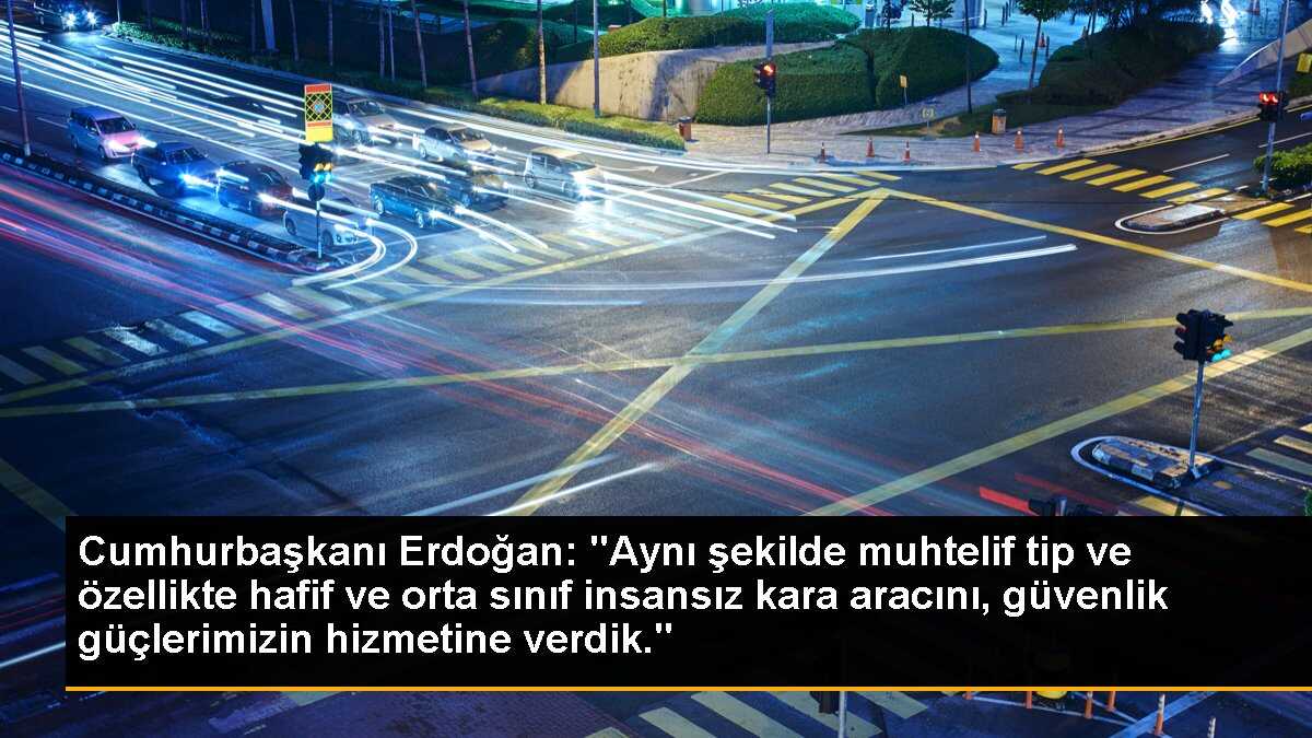 Cumhurbaşkanı Erdoğan, Güvenlik Güçlerine Farklı Özellikte İnsansız Kara Araçları Verildi