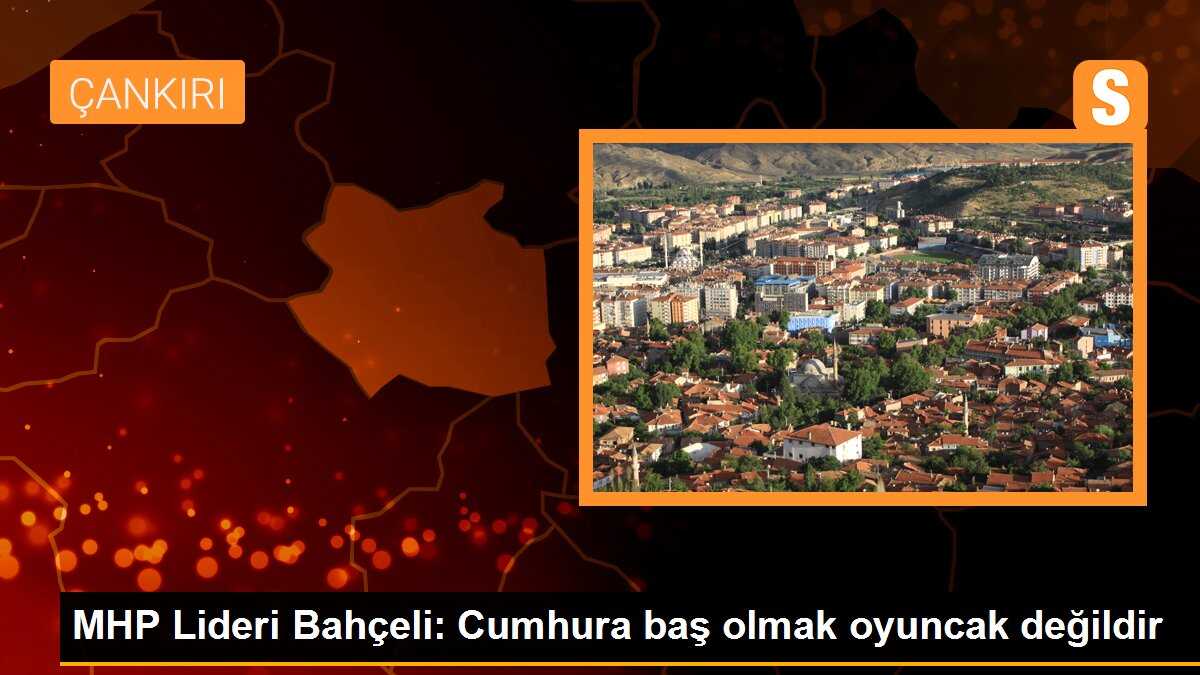 MHP Lideri Bahçeli: Cumhura baş olmak oyuncak değildir