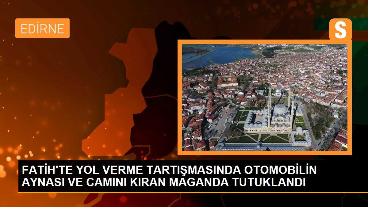 FATİH\'TE YOL VERME TARTIŞMASINDA OTOMOBİLİN AYNASI VE CAMINI KIRAN MAGANDA TUTUKLANDI