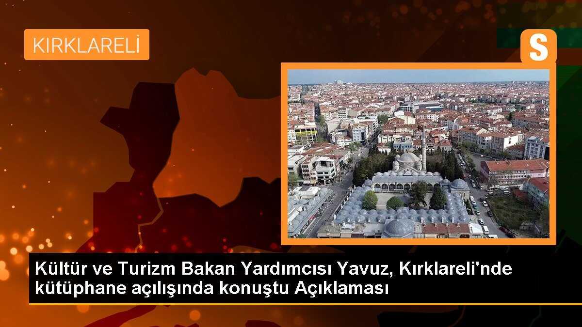 Kültür ve Turizm Bakan Yardımcısı Yavuz, Kırklareli\'nde kütüphane açılışında konuştu Açıklaması
