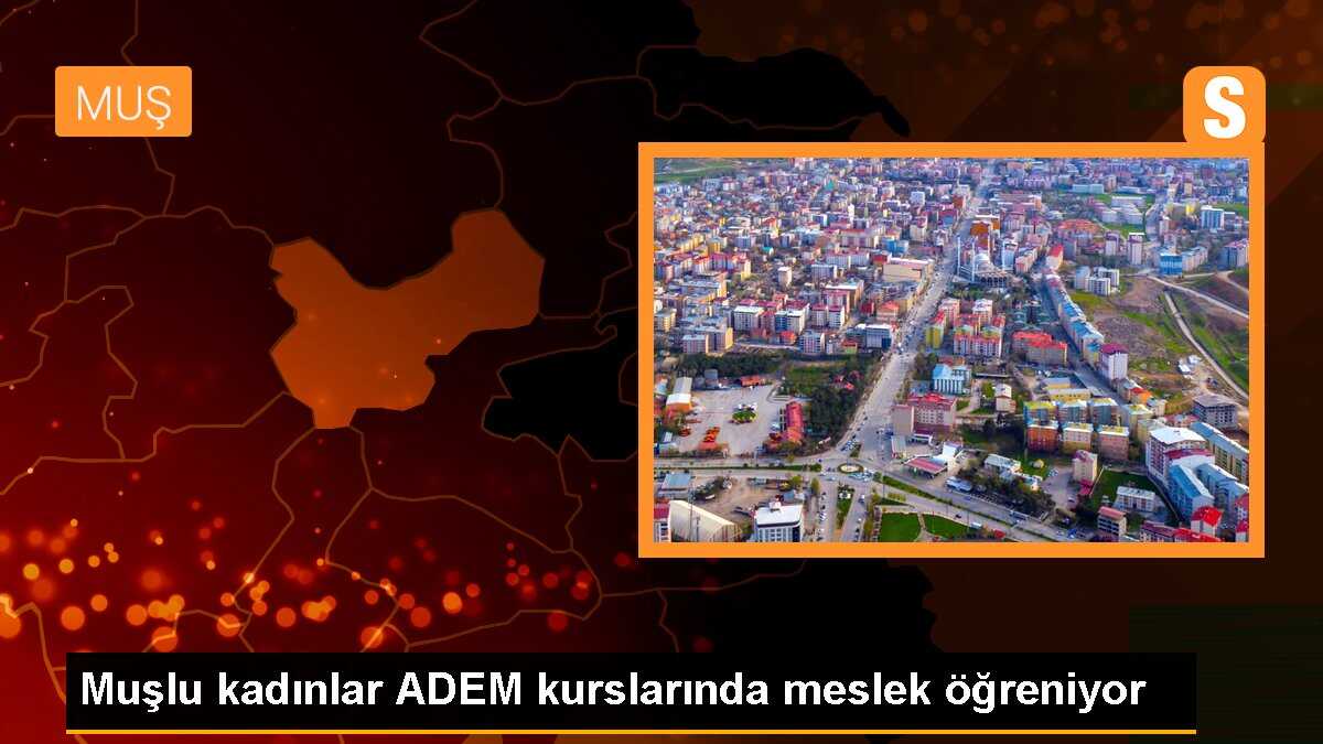 Muşlu kadınlar ADEM kurslarında meslek öğreniyor