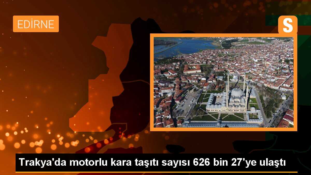 Kırklareli, Edirne ve Tekirdağ\'da Motorlu Kara Taşıtı Sayısı 626 Bin 27\'ye Ulaştı