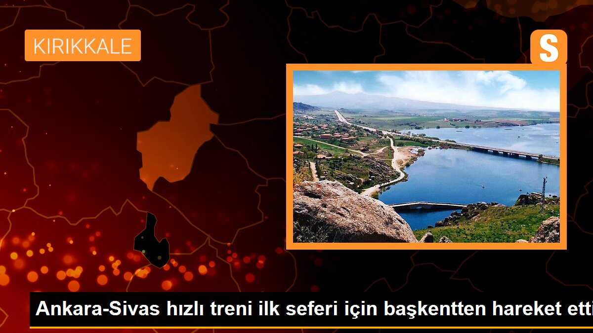 Ankara-Sivas Hızlı Treni İlk Seferi Yapıldı