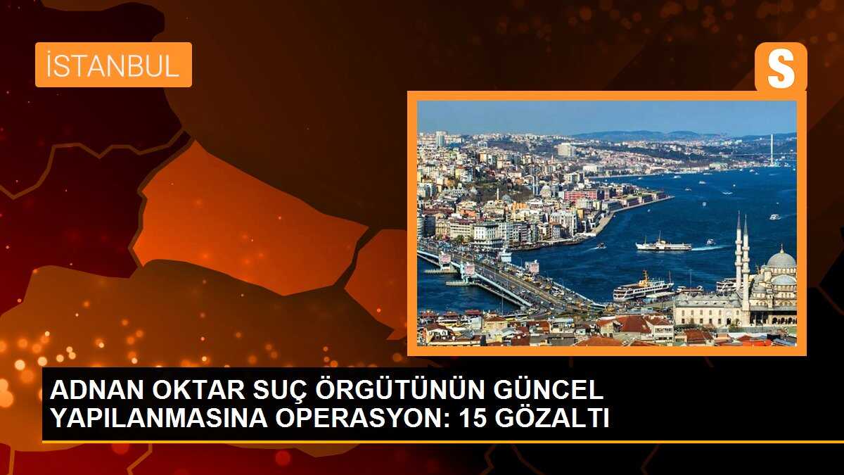 Adnan Oktar organize suç örgütüne operasyon düzenlendi
