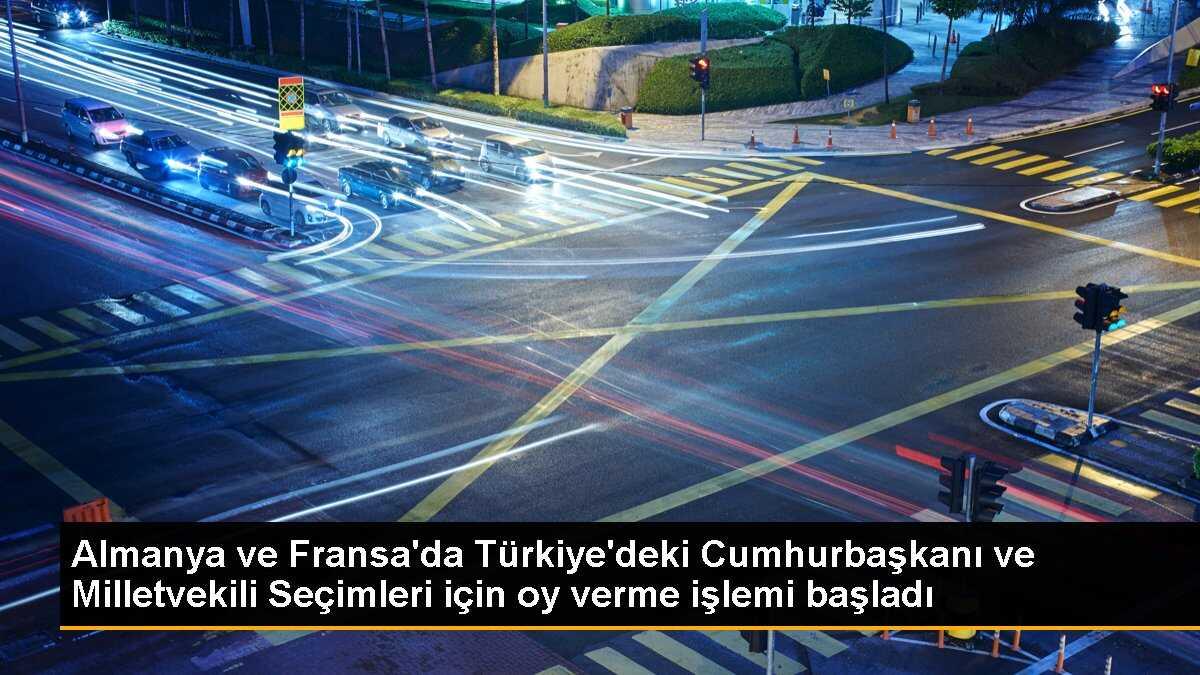Almanya ve Fransa\'da Türkiye\'deki seçimler için oy verme işlemleri başladı