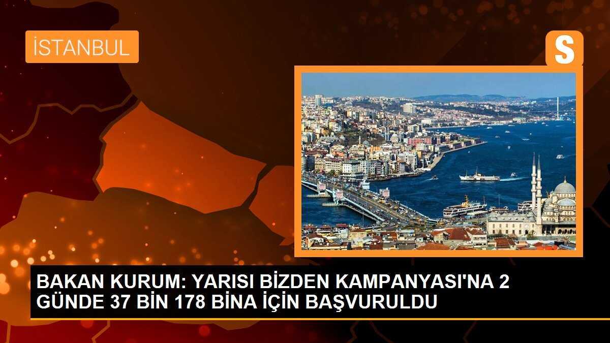 BAKAN KURUM: YARISI BİZDEN KAMPANYASI\'NA 2 GÜNDE 37 BİN 178 BİNA İÇİN BAŞVURULDU