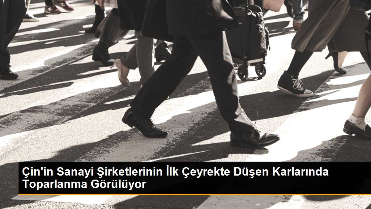 Çin\'in önde gelen sanayi şirketleri karlarında iyileşme işaretleri gösteriyor
