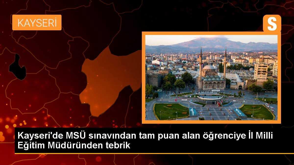 Kayseri\'de MSÜ sınavından tam puan alan öğrenciye İl Milli Eğitim Müdüründen tebrik