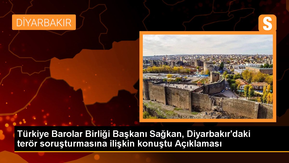 Türkiye Barolar Birliği Başkanı Sağkan, Diyarbakır\'daki terör soruşturmasına ilişkin konuştu Açıklaması