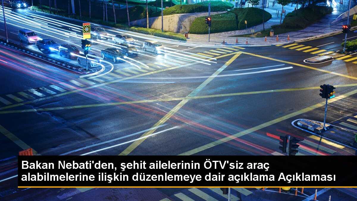 Bakan Nebati\'den, şehit ailelerinin ÖTV\'siz araç alabilmelerine ilişkin düzenlemeye dair açıklama Açıklaması