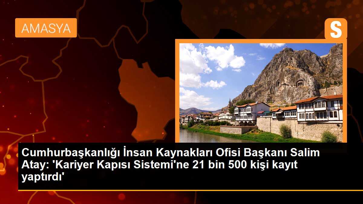 Cumhurbaşkanlığı İnsan Kaynakları Ofisi Başkanı Salim Atay: \'Kariyer Kapısı Sistemi\'ne 21 Bin 500 Kişi Kayıt Yaptırdı\'