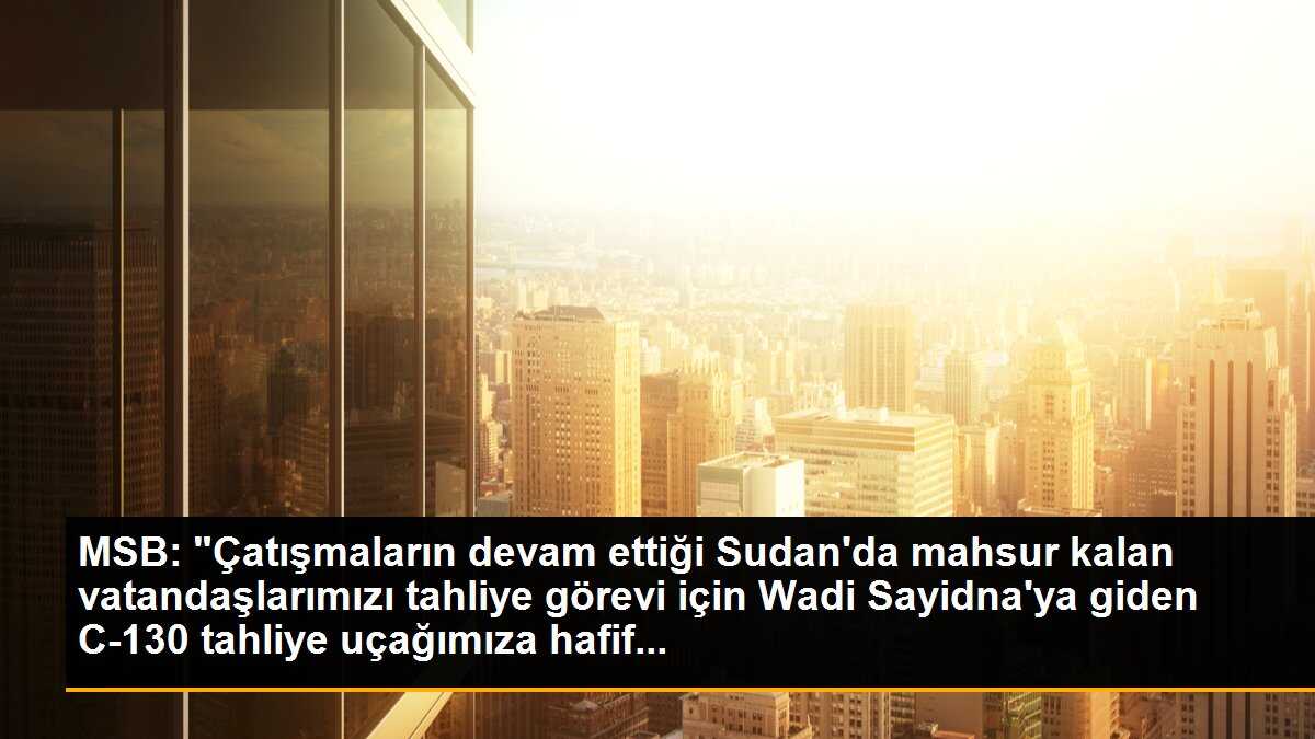 Sudan\'da mahsur kalan vatandaşlarımızı tahliye görevi için gönderilen uçağımıza ateş açıldı