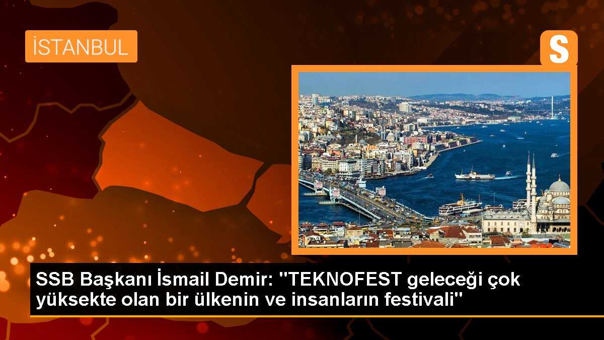 SSB Başkanı İsmail Demir: "TEKNOFEST geleceği çok yüksekte olan bir ülkenin ve insanların festivali"