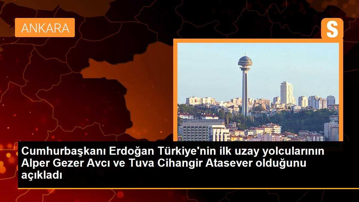 Cumhurbaşkanı Erdoğan Türkiye\'nin ilk uzay yolcularının Alper Gezer Avcı ve Tuva Cihangir Atasever olduğunu açıkladı
