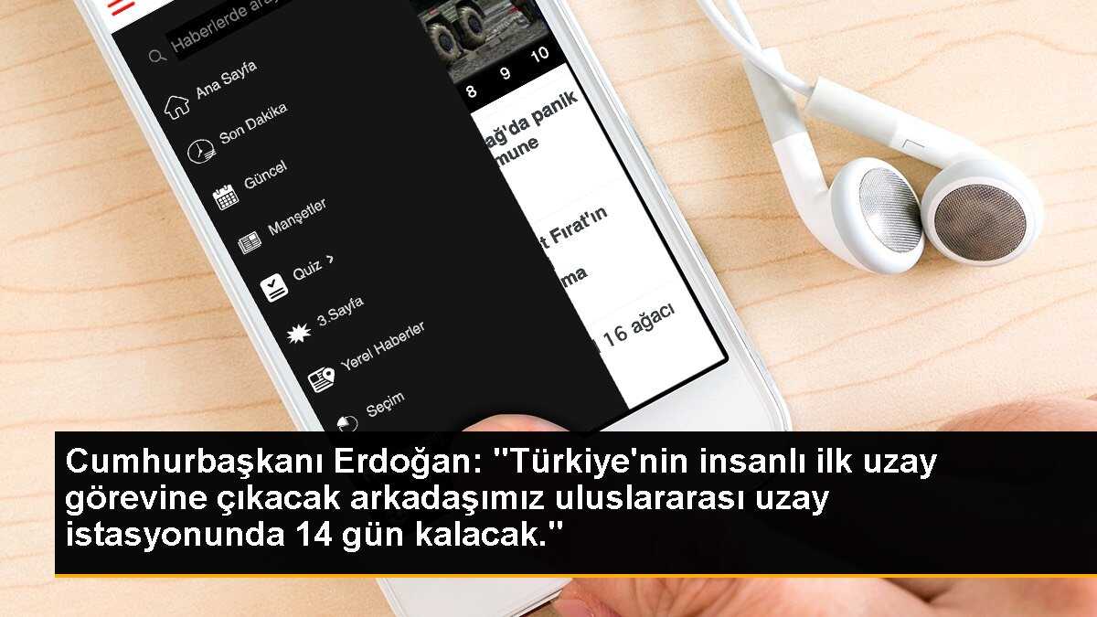 Cumhurbaşkanı Erdoğan: "Türkiye\'nin insanlı ilk uzay görevine çıkacak arkadaşımız uluslararası uzay istasyonunda 14 gün kalacak."