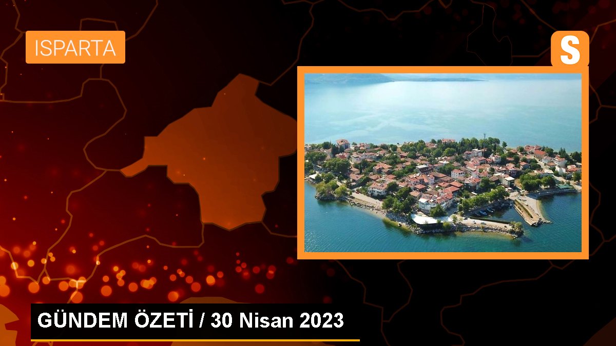 GÜNDEM ÖZETİ / 30 Nisan 2023