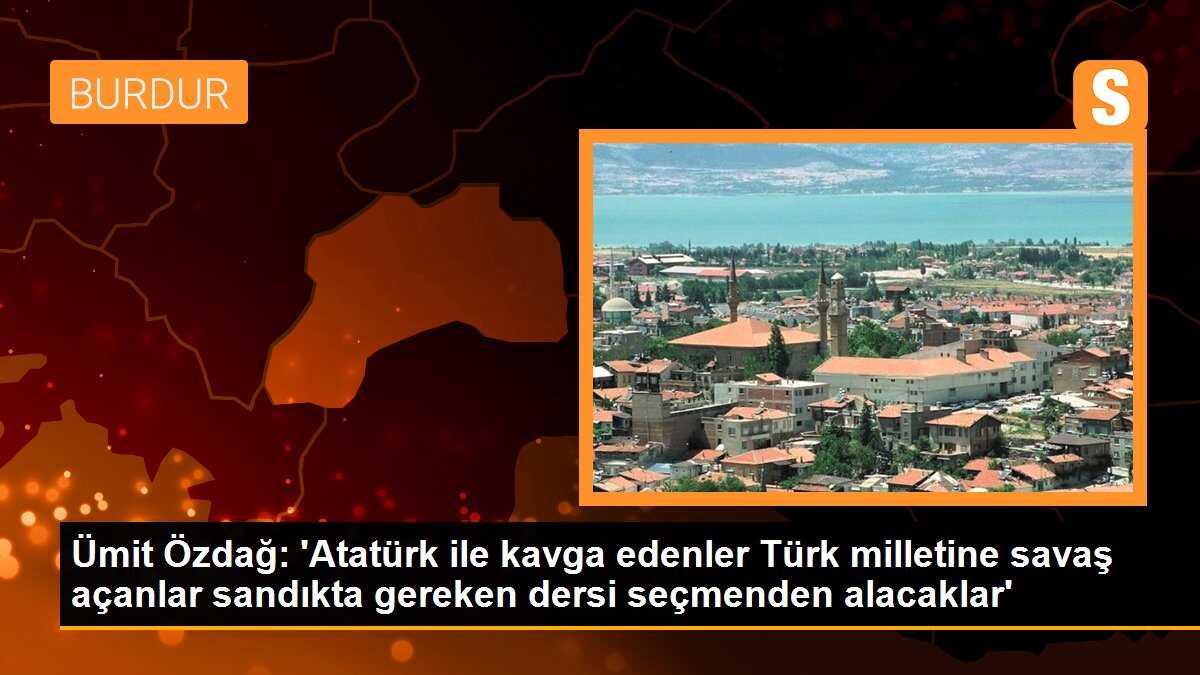 Ümit Özdağ: Atatürk ile kavga edenler Türk milletine savaş açanlar sandıkta gereken dersi seçmenden alacaklar