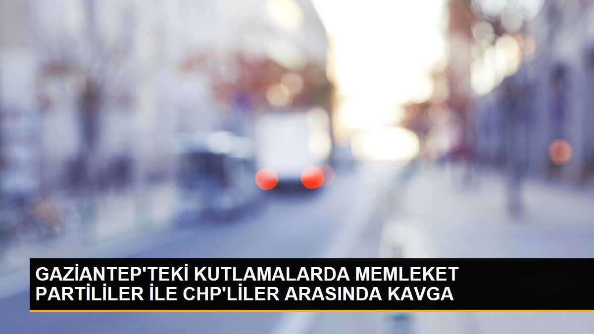 GAZİANTEP\'TEKİ KUTLAMALARDA MEMLEKET PARTİLİLER İLE CHP\'LİLER ARASINDA KAVGA