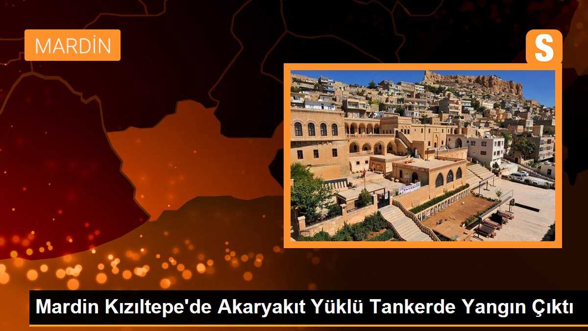Mardin Kızıltepe\'de Akaryakıt Yüklü Tankerde Yangın Çıktı