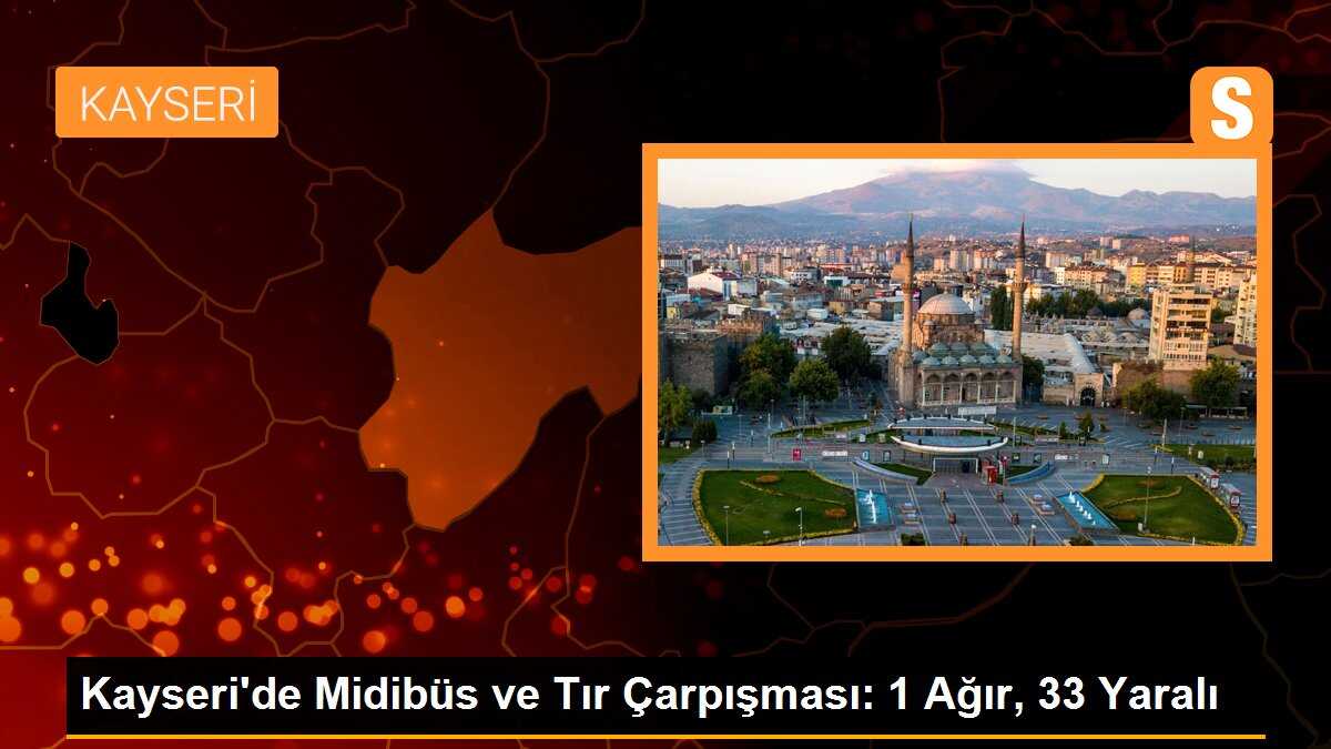 Kayseri\'de Midibüs ve Tır Çarpışması: 1 Ağır, 33 Yaralı