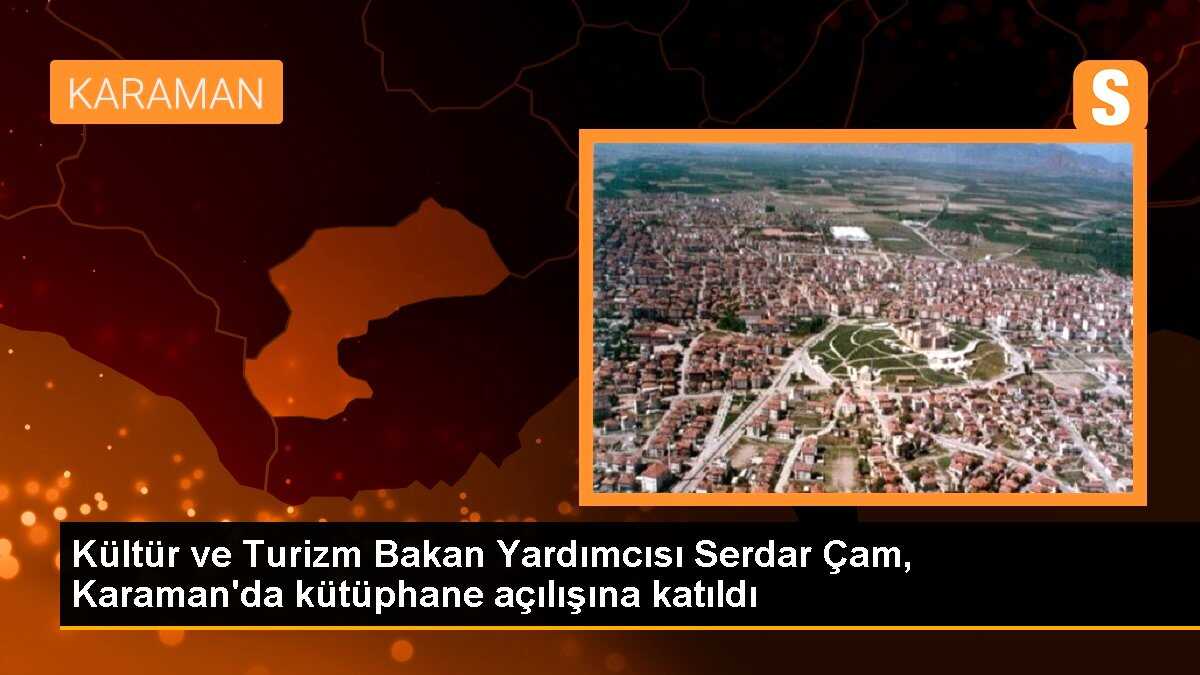 Kültür ve Turizm Bakan Yardımcısı Serdar Çam Karamanda Çocuk Kütüphanesi Açılışı Yaptı