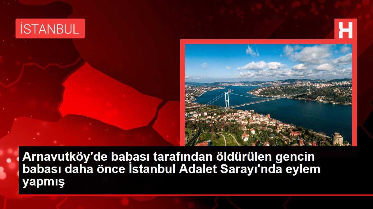 Arnavutköy'de babasının vurarak öldürdüğü genç, eniştesi tarafından anlatıldı