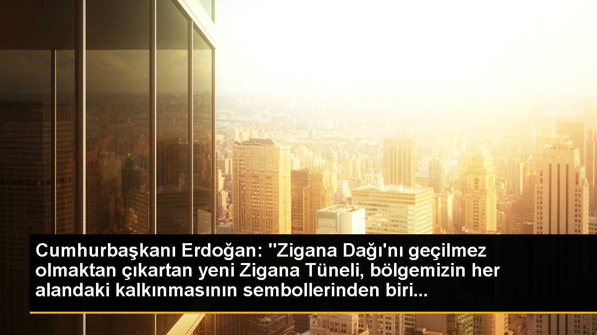 Cumhurbaşkanı Erdoğan: Yeni Zigana Tüneli bölgenin sembolü olacak