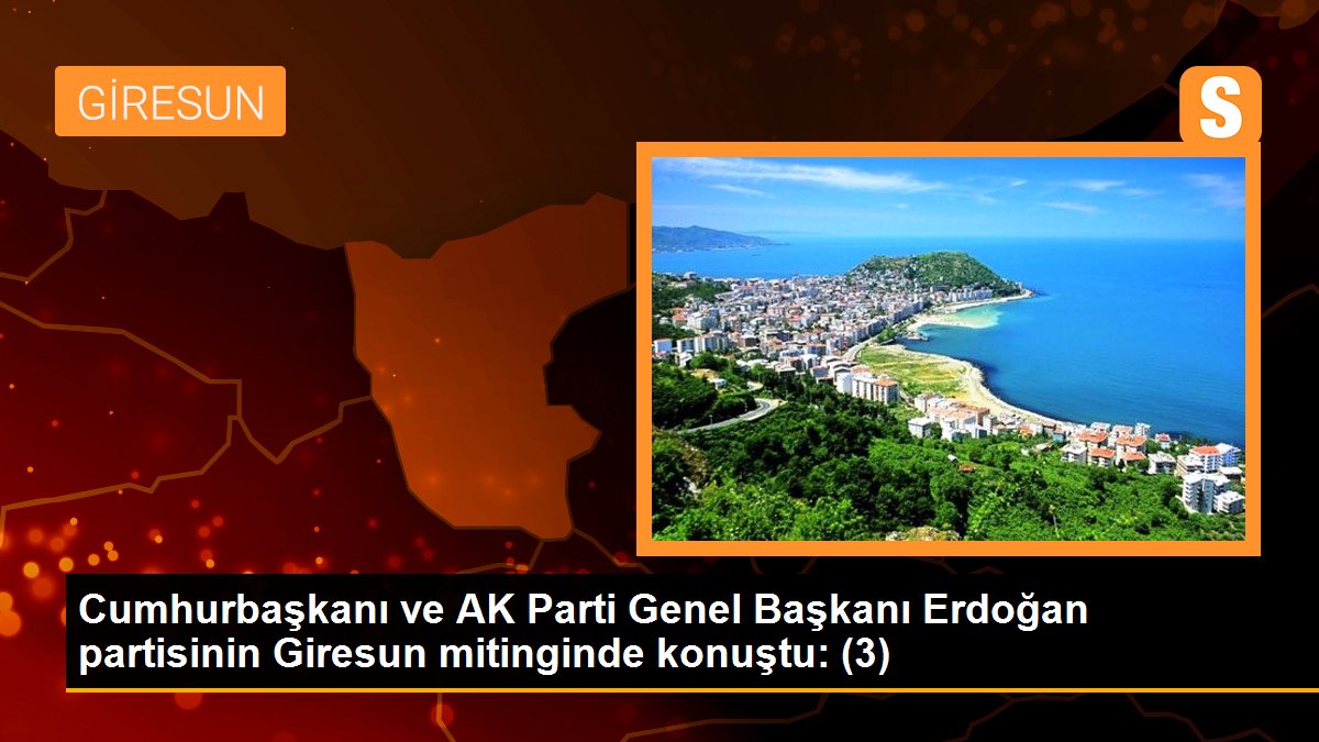 Cumhurbaşkanı ve AK Parti Genel Başkanı Erdoğan partisinin Giresun mitinginde konuştu: (3)
