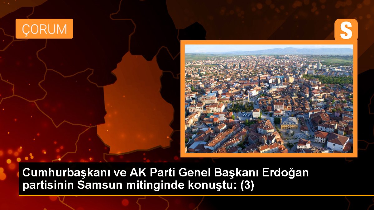 Cumhurbaşkanı ve AK Parti Genel Başkanı Erdoğan partisinin Samsun mitinginde konuştu: (3)