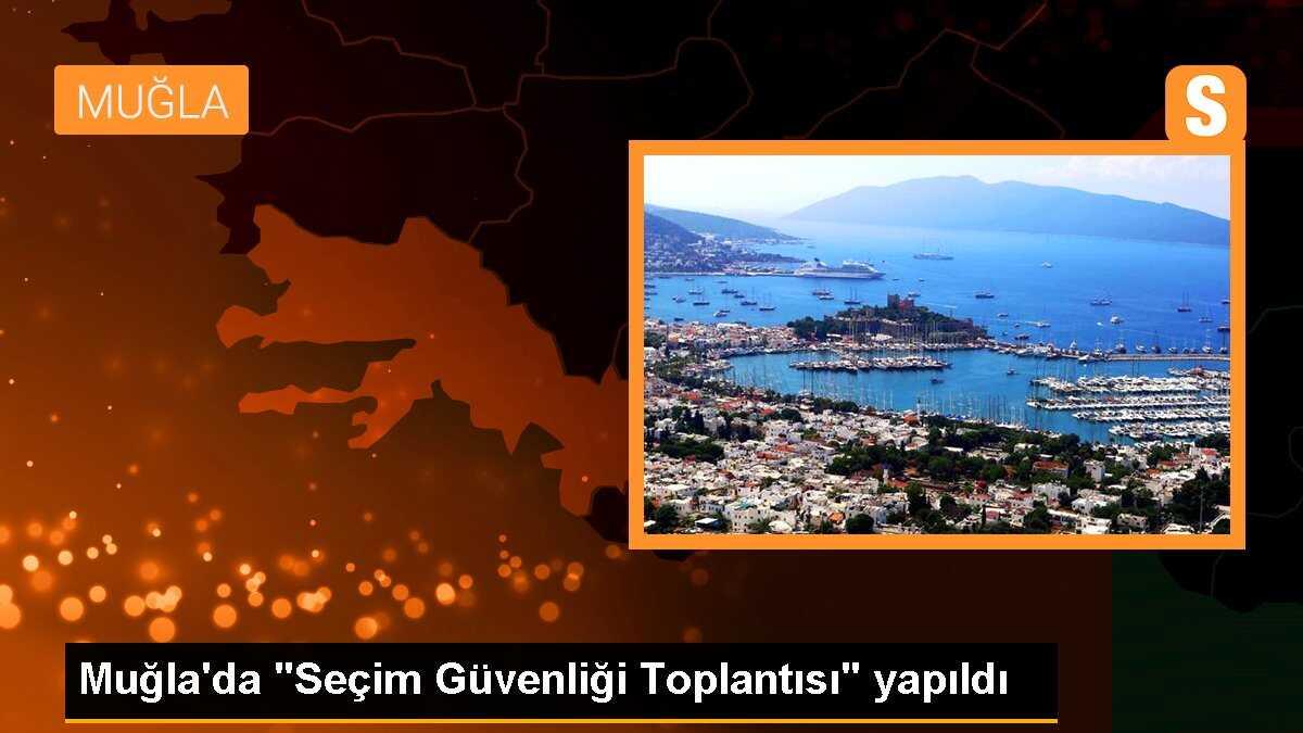 Muğla\'da Seçim Güvenliği Toplantısı Gerçekleştirildi