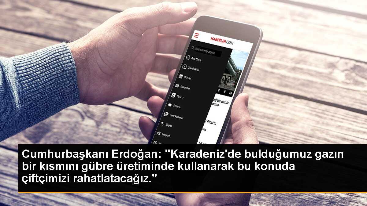 Cumhurbaşkanı Erdoğan: Karadeniz gazı gübre üretiminde kullanılacak