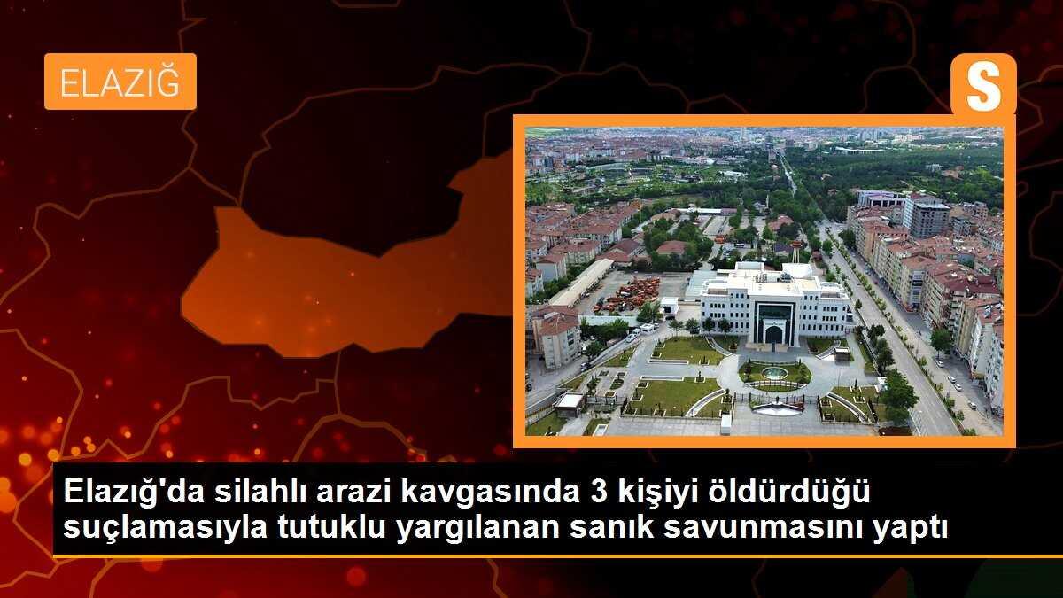 Elazığ\'da silahlı arazi kavgası: 3 kişiyi öldürdüğü iddiasıyla tutuklu yargılanan sanık savunma yaptı