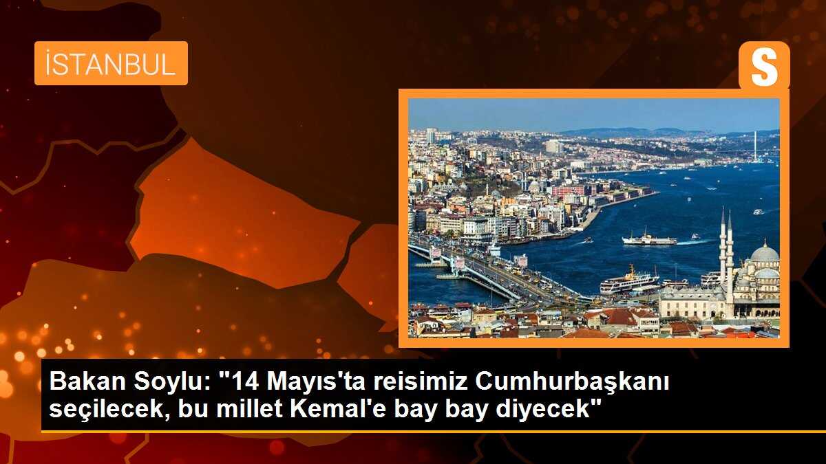 İçişleri Bakanı Soylu: Allah\'ın izniyle 14 Mayıs\'ta reisimiz Cumhurbaşkanı seçilecek