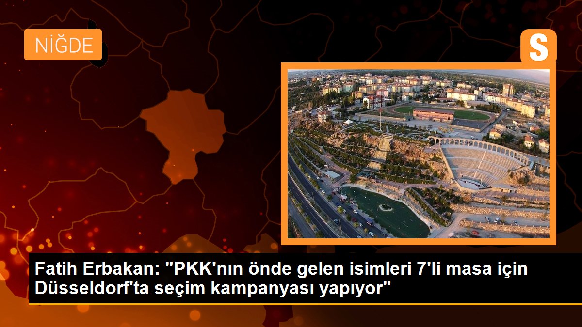 Fatih Erbakan: "PKK\'nın önde gelen isimleri 7\'li masa için Düsseldorf\'ta seçim kampanyası yapıyor"