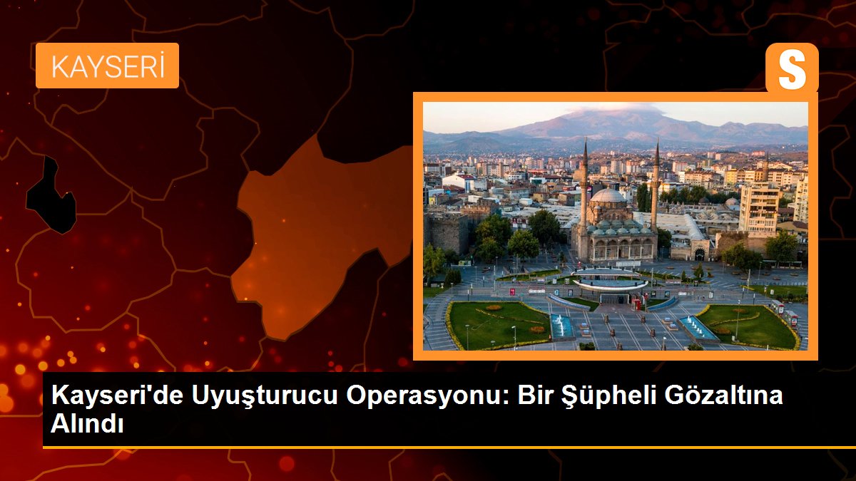 Kayseri\'de Uyuşturucu Operasyonu: Bir Şüpheli Gözaltına Alındı