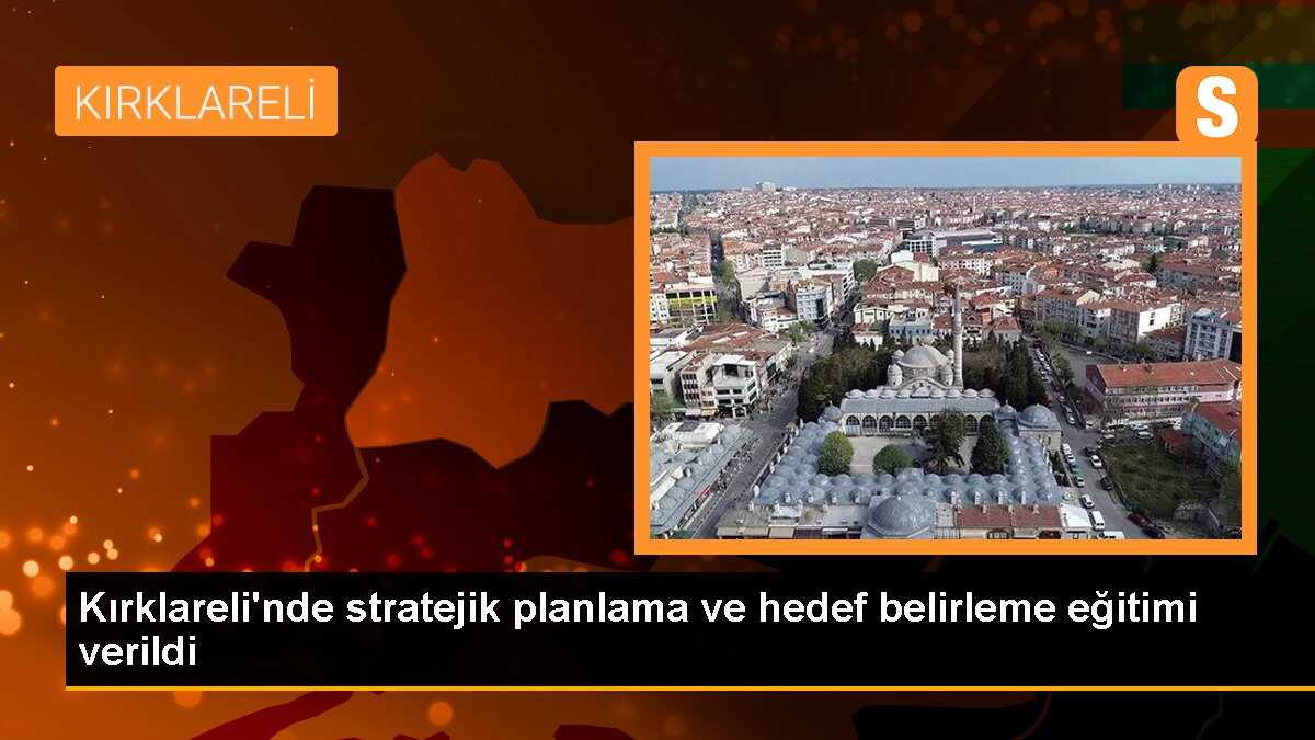 Kırklareli Ticaret ve Sanayi Odası, stratejik planlama ve hedef belirleme eğitimi verdi