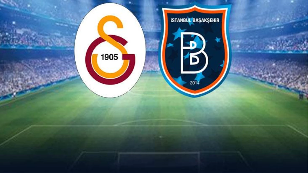 Son Dakika: Galatasaray-Başakşehir maçında ilk 11\'ler belli oldu