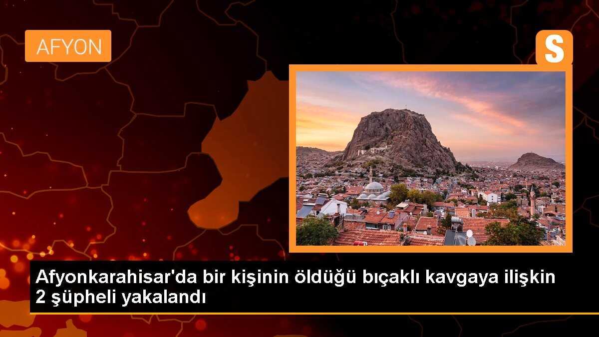 Afyonkarahisar\'da bıçaklı kavgada bir kişi öldü, 2 zanlı gözaltına alındı