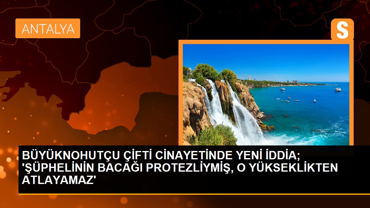 BÜYÜKNOHUTÇU ÇİFTİ CİNAYETİNDE YENİ İDDİA; \'ŞÜPHELİNİN BACAĞI PROTEZLİYMİŞ, O YÜKSEKLİKTEN ATLAYAMAZ\'