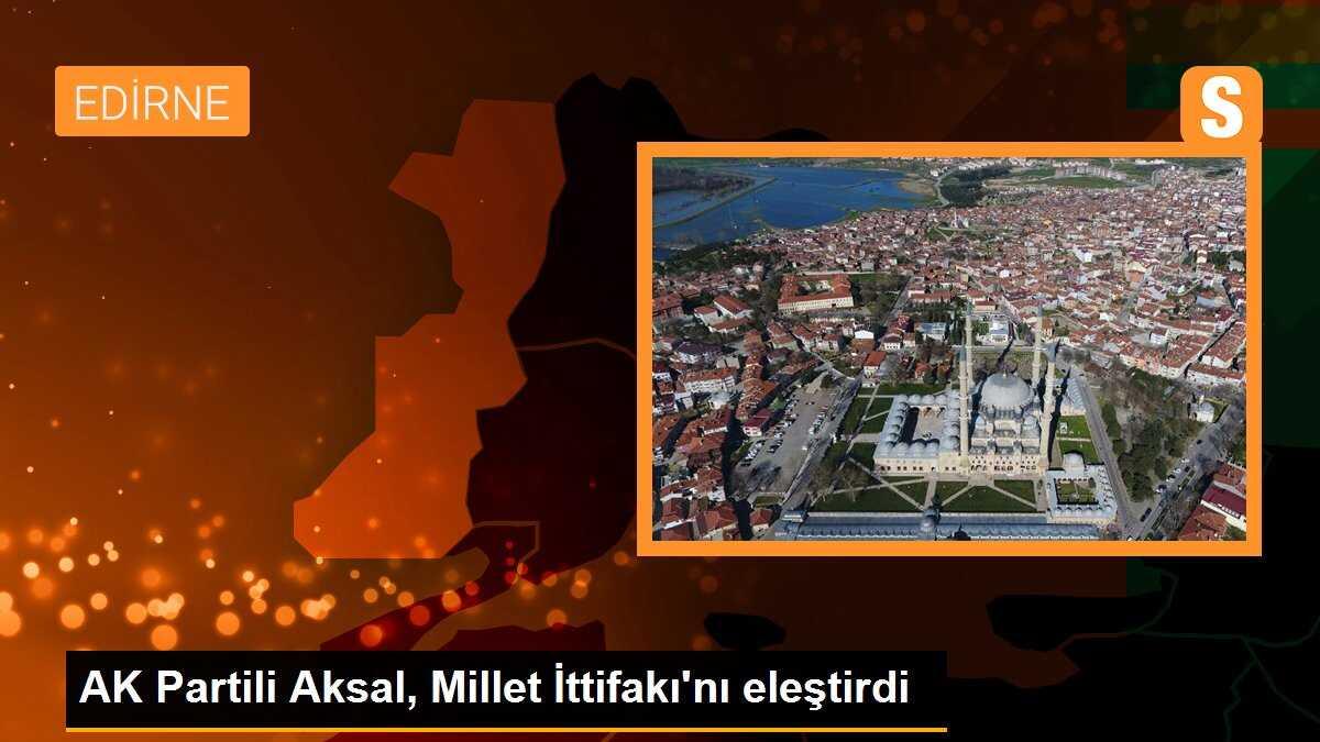 AK Parti Edirne Milletvekili Fatma Aksal Millet İttifakı\'nı eleştirdi