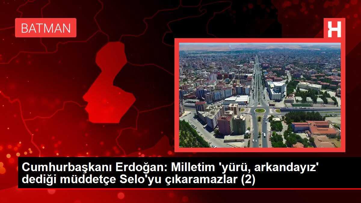 Cumhurbaşkanı Erdoğan: Milletim 'yürü, arkandayız' dediği müddetçe Selo'yu çıkaramazlar (2)