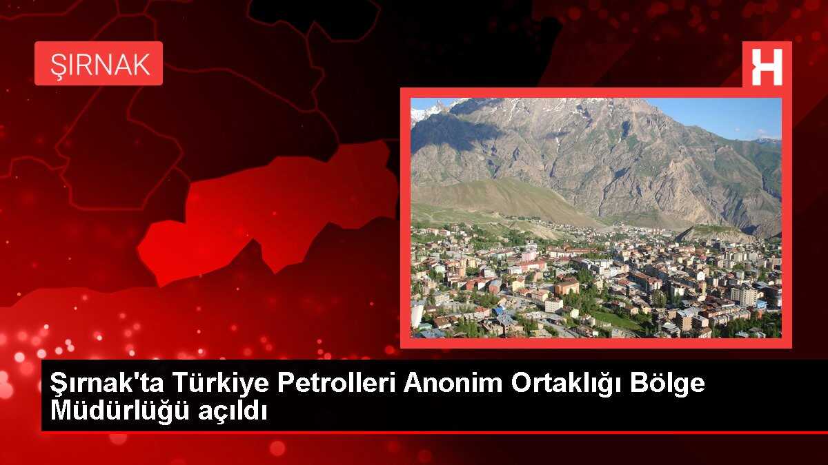 TPAO Şırnak Bölge Müdürlüğü hizmete girdi