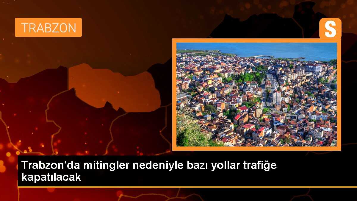 Trabzon\'da MHP ve İYİ Parti mitingleri nedeniyle bazı caddeler trafiğe kapatılacak