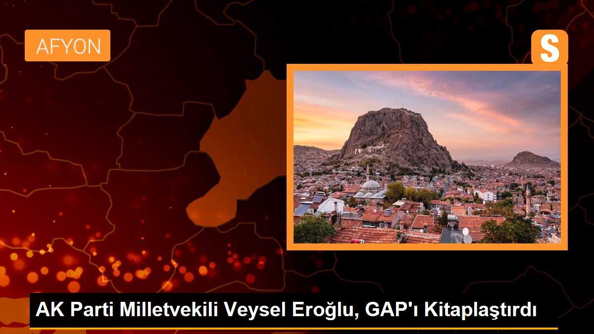 AK Parti Milletvekili Veysel Eroğlu, GAP\'ı Kitaplaştırdı